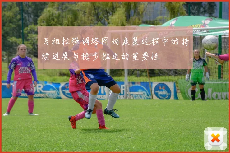 马祖拉强调塔图姆康复过程中的持续进展与稳步推进的重要性