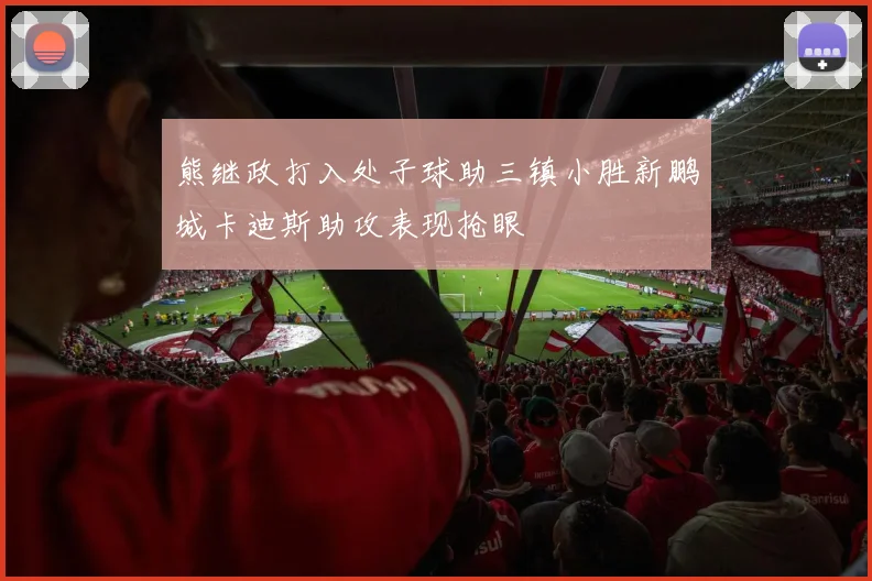熊继政打入处子球助三镇小胜新鹏城卡迪斯助攻表现抢眼